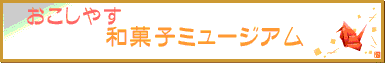 京都の和菓子のことなら何でもわかる、ＷＥＢ京菓子博物館「和菓子ミュージアム」